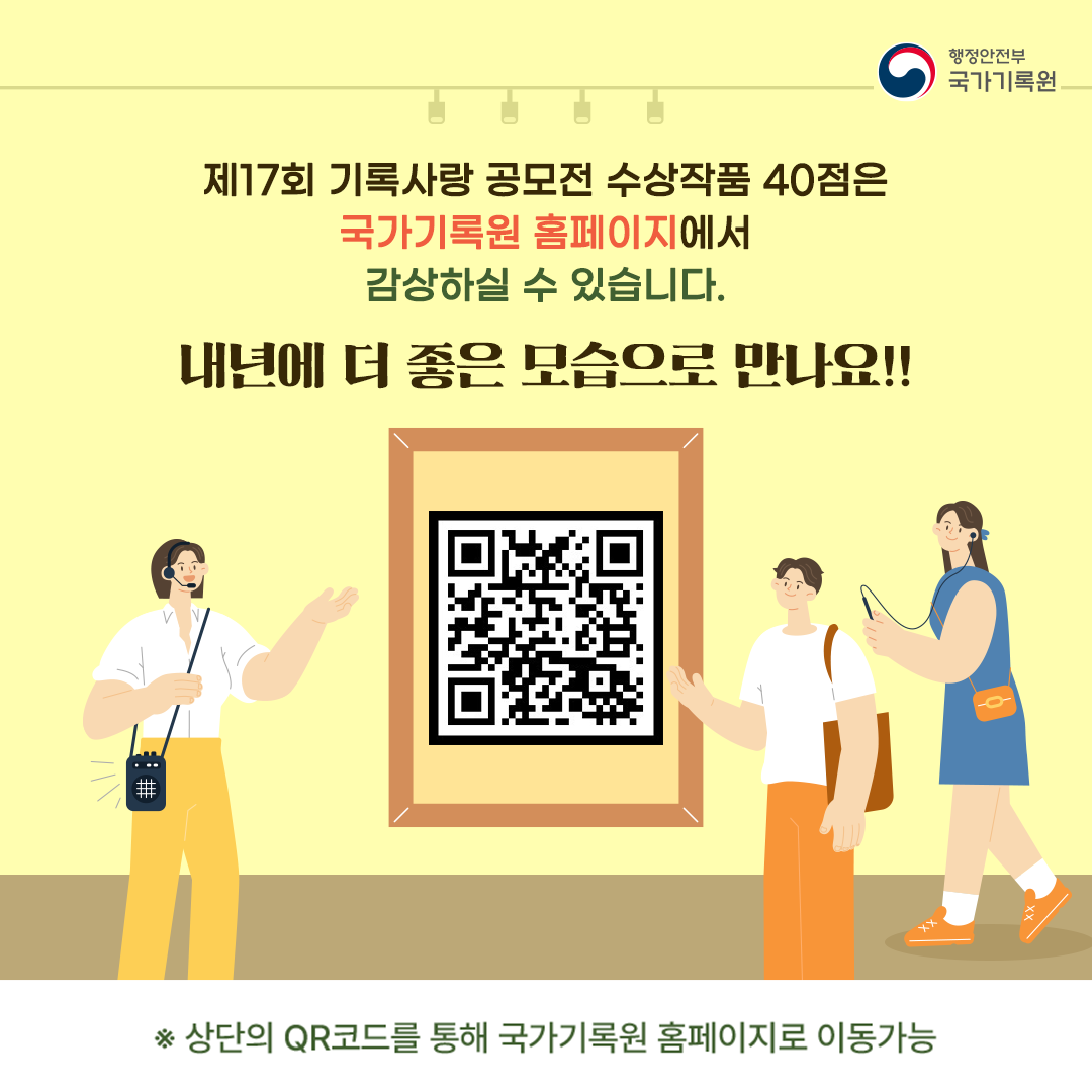 제17회 기록사랑 공모전 수상작품 40점은 국가기록원 홈페이지에서 감상하실 수 있습니다. 내년에 더 좋은 모습으로 만나요! (QR코드) ※ 상단의 QR코드를 통해 국가기록원 홈페이지로 이동가능