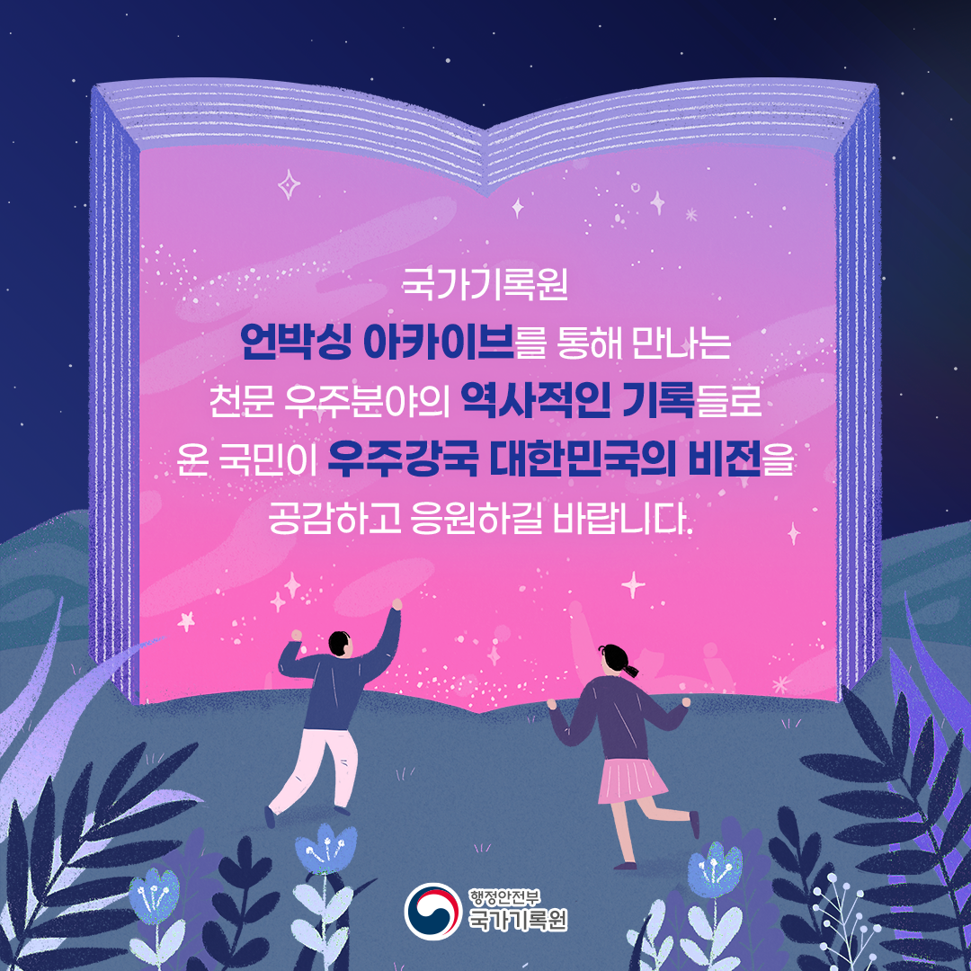 국가기록원 「언박싱 아카이브」를 통해 만나는 천문 우주 분야의 역사적인 기록들로 온 국민이 우주강국 대한민국의 비전을 공감하고 응원하길 바랍니다.