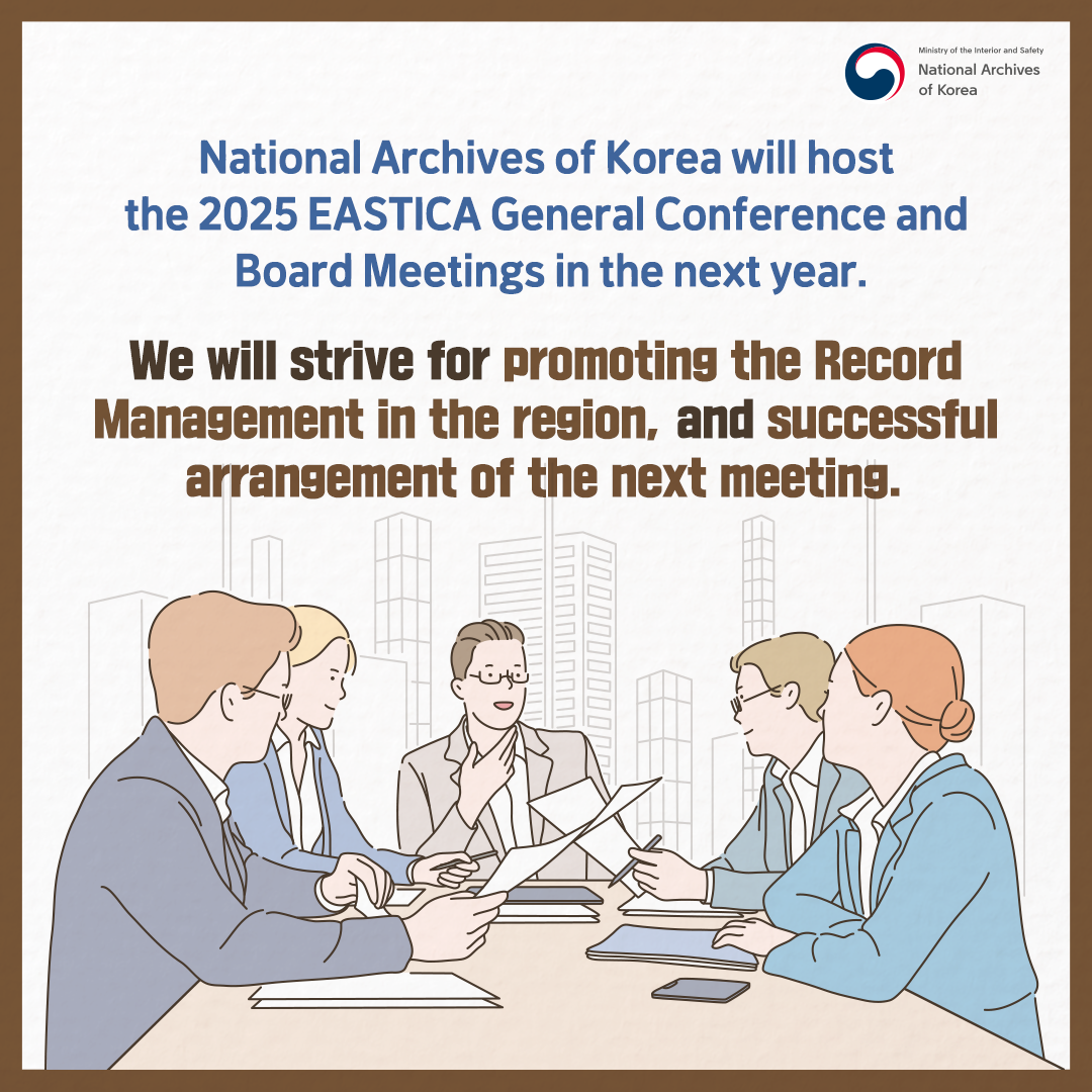 National Archives of Korea will host the 2025 EASTICA General Conference and Board Meetings in the next year. We will strive for promoting the Record Management in the region, and successful arrangement of the next meeting.