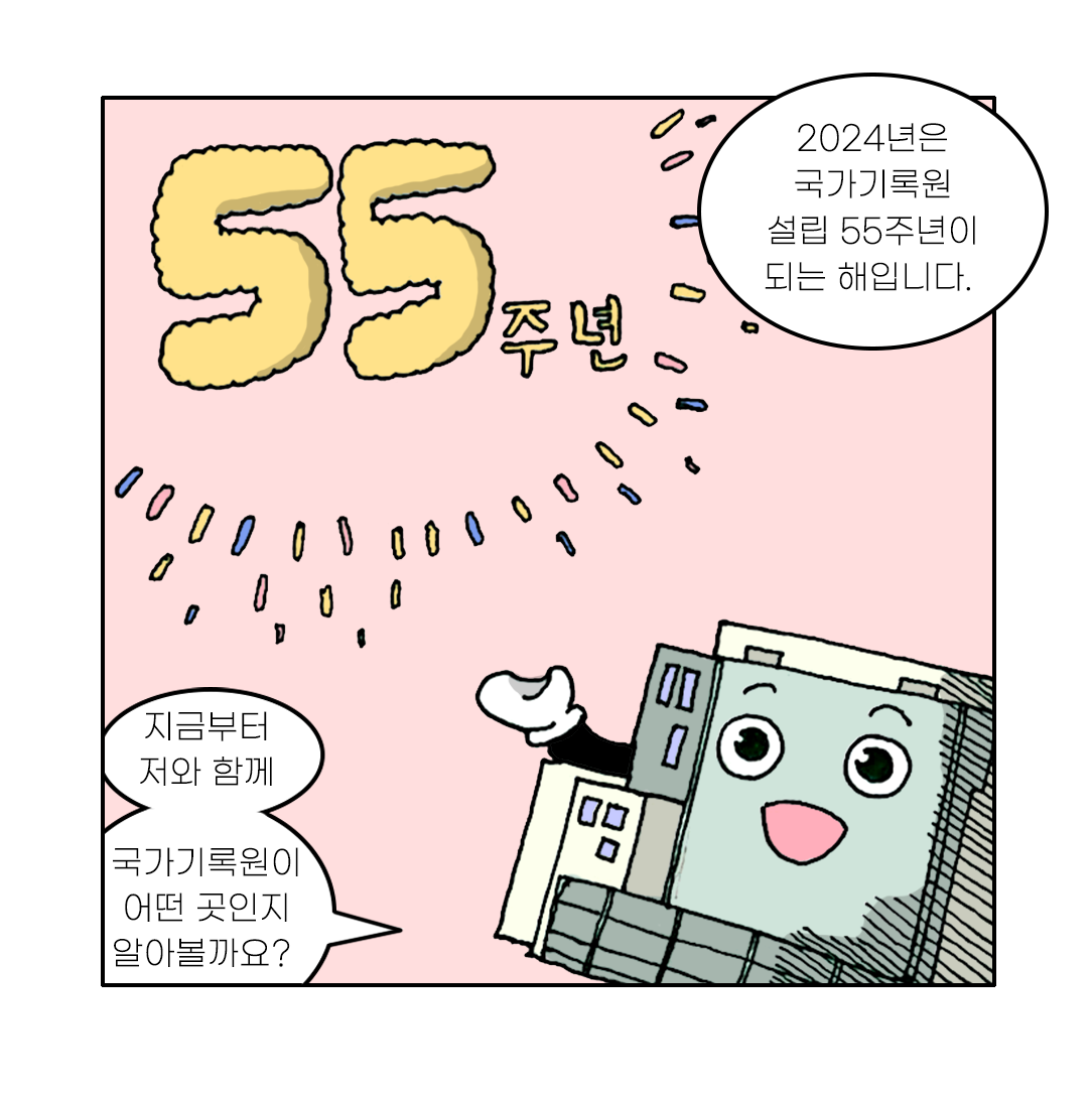 2024년은 국가기록원 설립 55주년이 되는 해입니다.   지금부터 저와 함께 국가기록원이 어떤 곳인지 알아볼까요?