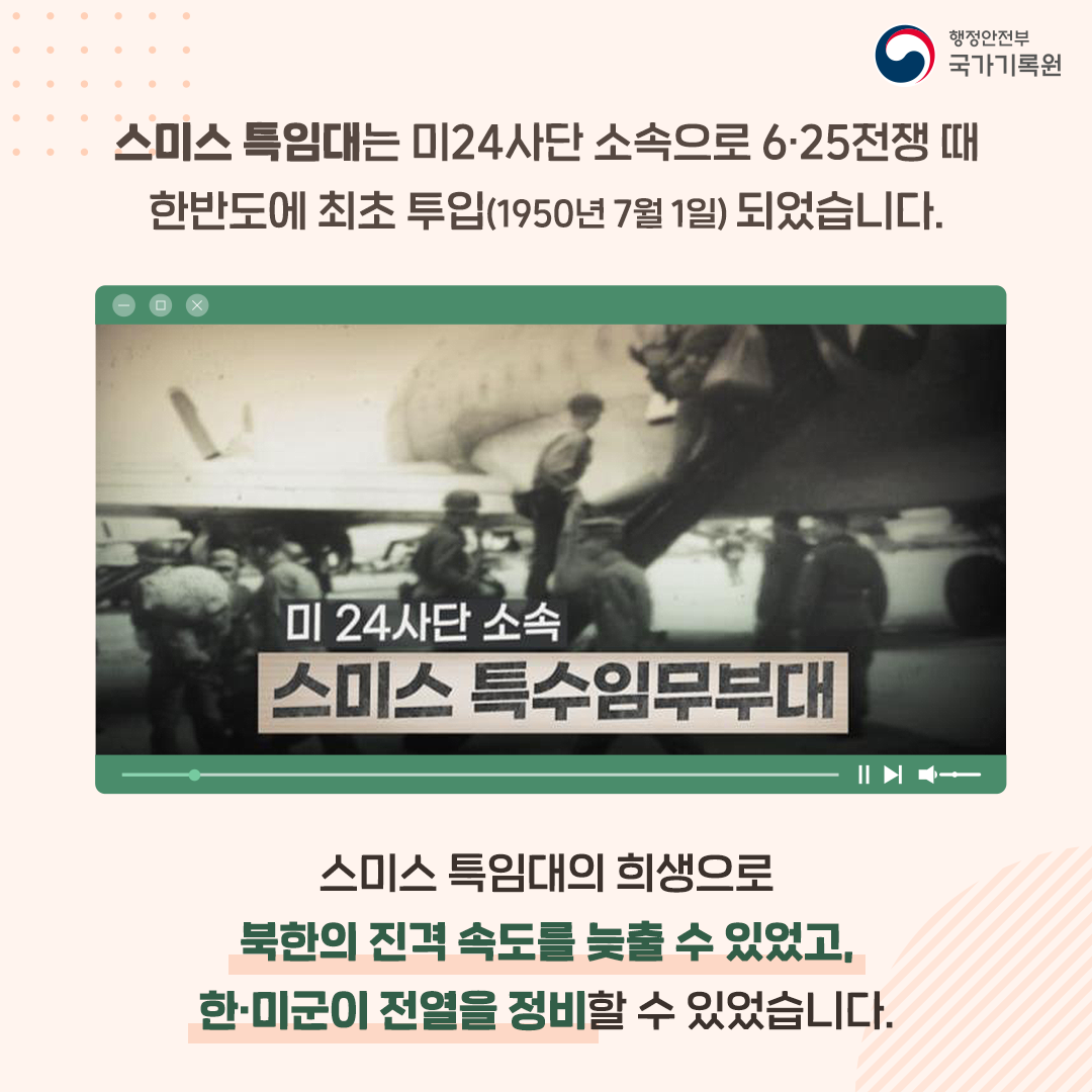 스미스특임대는 미24사단 소속으로 623전쟁때 한반도에 최초 투입(1950년 7월 1일) 되었습니다. 미24사단 소속 스미스 특수임무부대 스미스 특임대의 희생으로 북한의 진격속도를 늦출수 있었고 한미군이 전열를 정비할 수 있었습니다