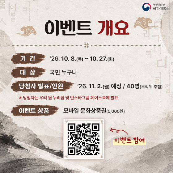 행정안전부 국가기록원  이벤트 개요  기 간: '26. 10. 8.(목) ~ 10. 27.(화) 대 상: 국민 누구나 당첨자 발표/인원: '26. 11. 2.(월) 예정 / 40명(무작위 추첨) ※ 당첨자는 우리 원 누리집 및 인스타그램·페이스북에 발표 이벤트 상품: 모바일 문화상품권(5,000원)  이벤트 참여 (QR코드)