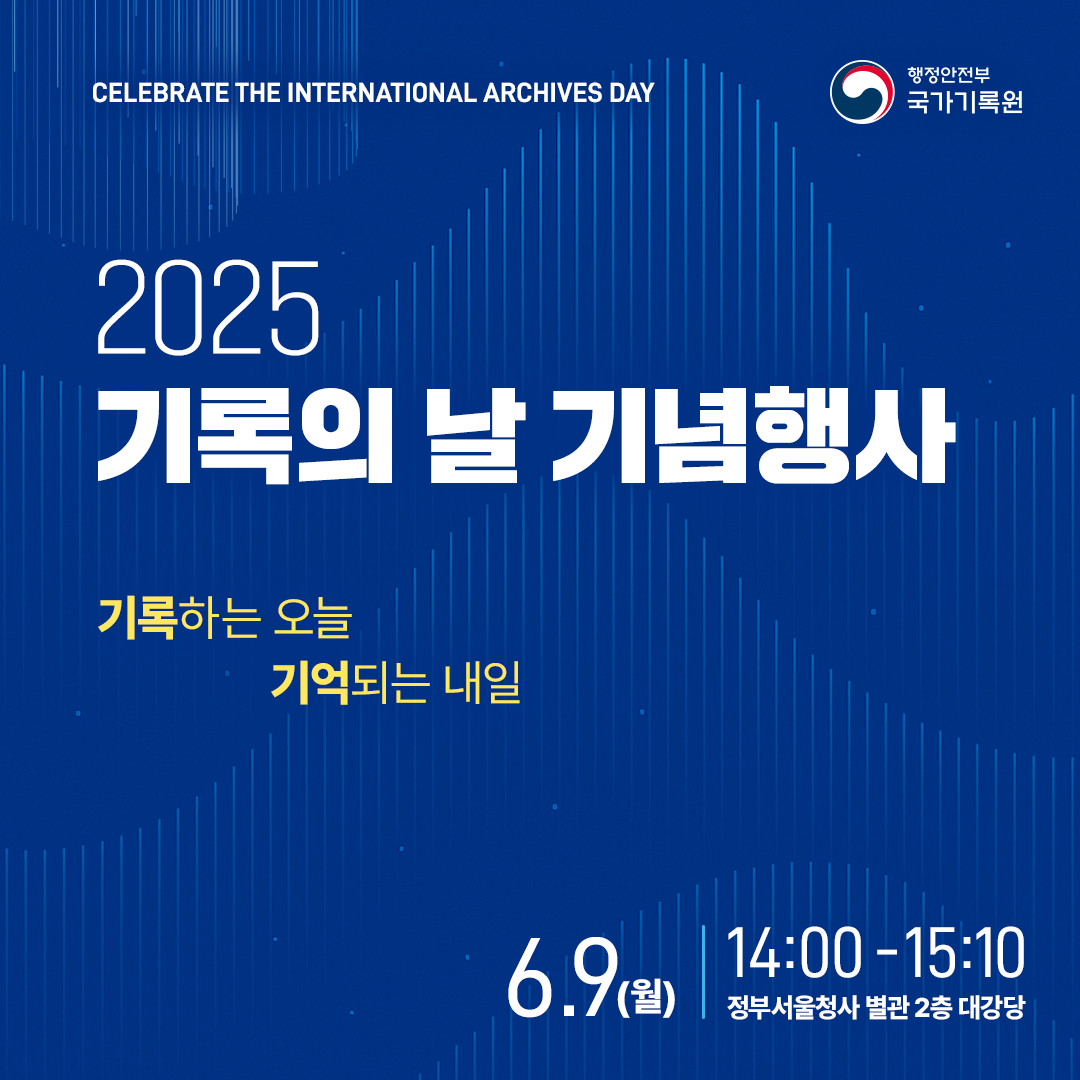 2025 기록의 날 기념식 매년 6월 9일은 기록의 날입니다.  국가기록원은 기록의 날을 맞아 기록의 의미와 소중함을 함께 나누고자 기념 행사를 마련하였습니다.
