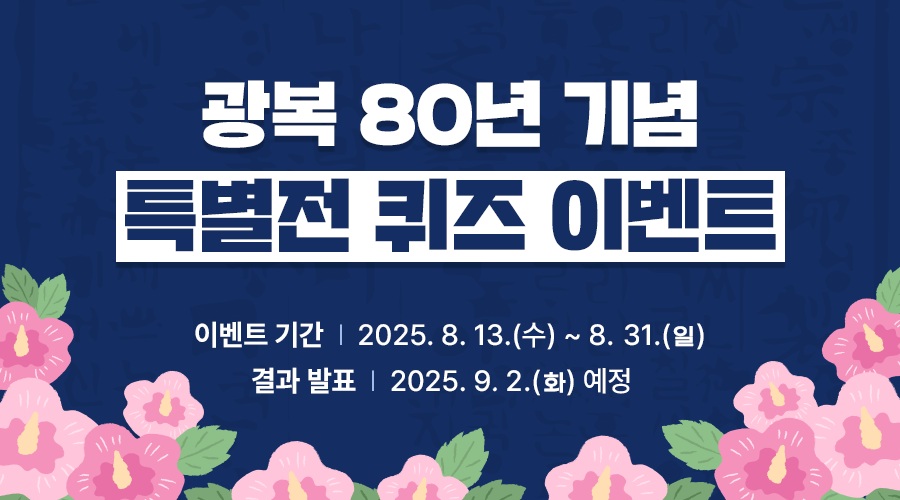 광복 80년 기념 특별전 퀴즈 이벤트    국가기록원은 광복80년을 기념해 서울 광화문광장에서 “빛으로 이어진 80년의 기록” 특별전을 개최합니다.  광복80년 기념사업추진위원회와 함께 추진하는  이번 전시회에 많은 관심 부탁드리며, 다음과 같이 퀴즈 이벤트를  진행하오니 여러분의 많은 참여 바랍니다.  이벤트 기간 : 2025. 8. 13.(수)~8. 31.(일) 결과 발표 : 2025. 9. 2.(화) 예정