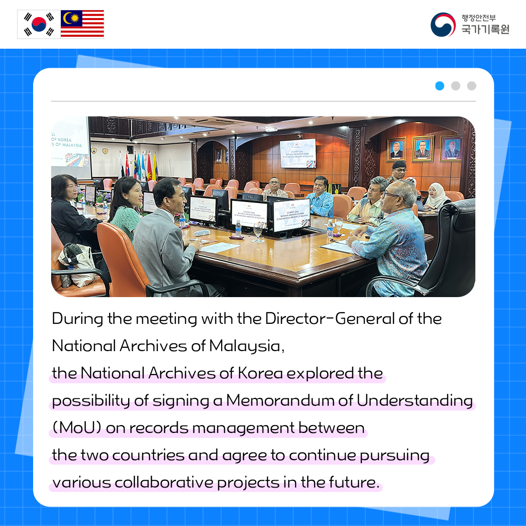 During the meeting with the Director-General of the National Archives of Malaysia,  the National Archives of Korea explored the possibility of signing a Memorandum of Understanding (MoU) on records management between the two countries  and agree to continue pursuing various collaborative projects in the future.