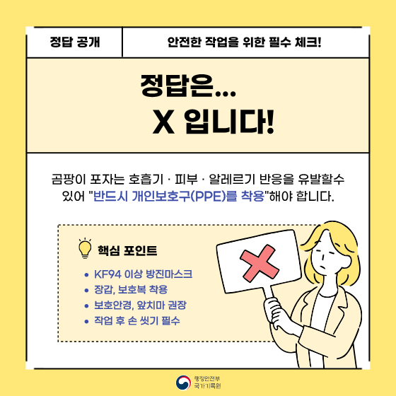 정답은 X  곰팡이 포자는  호흡기 · 피부 · 알레르기 반응을  유발할수 있기 때문에  꼭 마스크를 포함한  개인보호구를 착용 해야합니다.