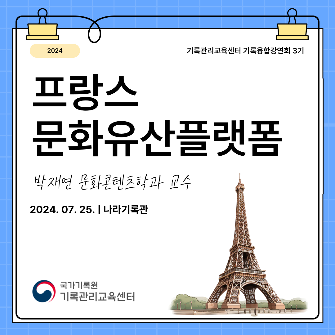 국가기록원 기록관리교육센터 기록융합강연회 기록융합강연회 3기 강연주제: 프랑스 문화유산플랫폼 강연자: 박재연 아주대학교 문화콘텐츠학과 교수 일시 2024년 7월 25일 장소 성남 나라기록관