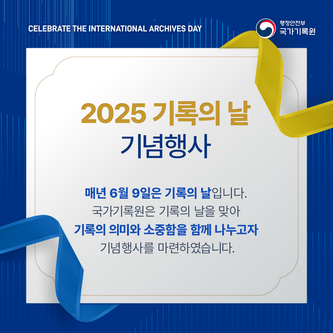 2025 기록의 날 기념식 매년 6월 9일은 기록의 날입니다.  국가기록원은 기록의 날을 맞아 기록의 의미와 소중함을 함께 나누고자 기념 행사를 마련하였습니다.