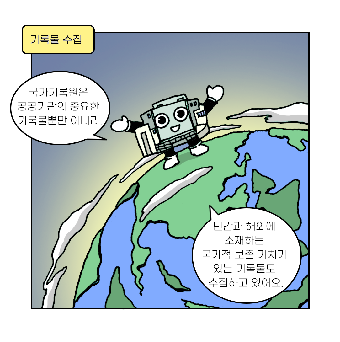 기록물 수집 국가기록원은 공공기관의 중요한 기록물뿐만 아니라, 민간과 해외에 소재하는 국가적 보존 가치가 있는 기록물도 수집하고 있어요.