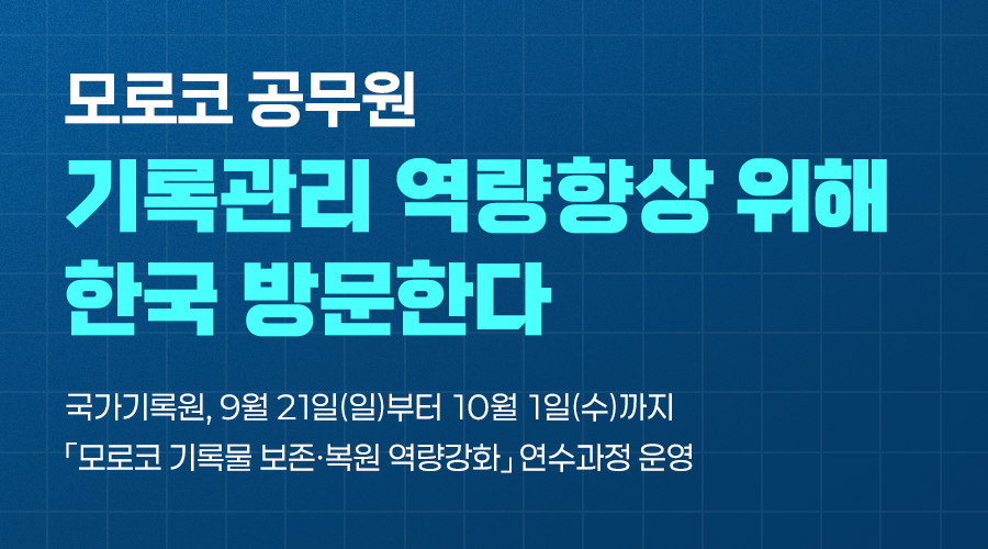 모로코 공무원 기록관리 역량향상 위해 한국 방문한다 국가기록원, 9월 21일(일)부터 10월 1일(수)까지 「모로코 기록물 보존‧복원 역량강화」연수과정 운영