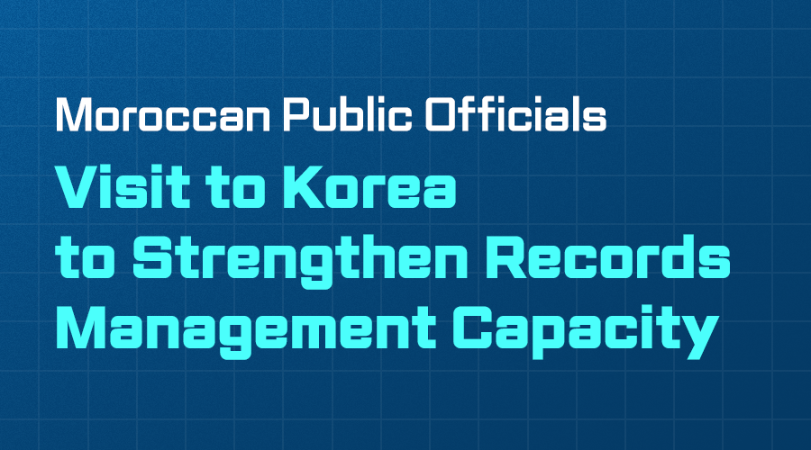 Moroccan Public Officials Visit to Korea to Strengthen Records Management Capacity National Archives Korea will host the 「Capacity Building for Documentary Heritage Preservation and Restoration in Morocco」 from September 21 to October 1