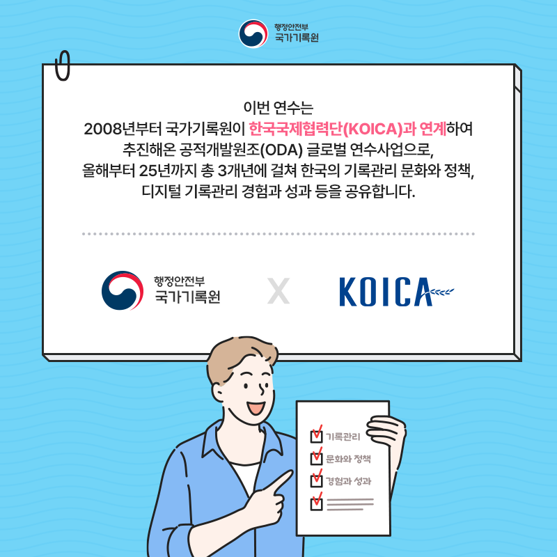 이번 연수는 2008년부터 국가기록원이 한국국제협력단과 연계하여 추진해온 공적개발원조 글로벌 연수사업으로 올해부터 25년까지 총 3개년에 걸쳐 한국의 기록관리 문화와 정책, 디지털 기록관리 경험과 성과 등을 공유합니다