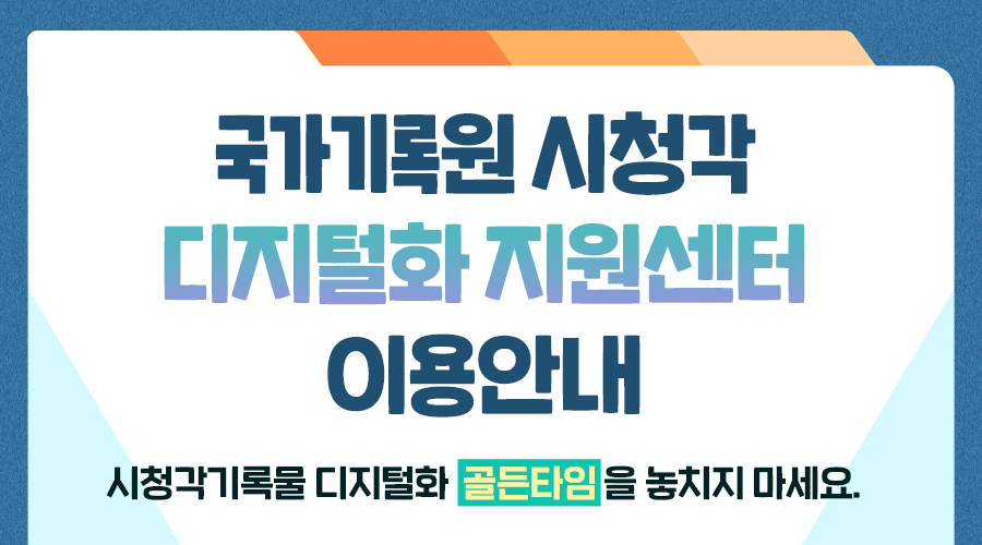 [1컷 – 국가기록원 시청각 디지털화 지원센터 이용안내] 시청각기록물 디지털화 골든타임을 놓치지 마세요