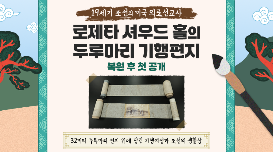  19세기 조선의 미국 의료선교사 「로제타 셔우드 홀의 두루마리 기행편지」 복원 후 첫 공개  - 32미터 두루마리 편지 위에 담긴 기행 여정과 조선의 생활상 -