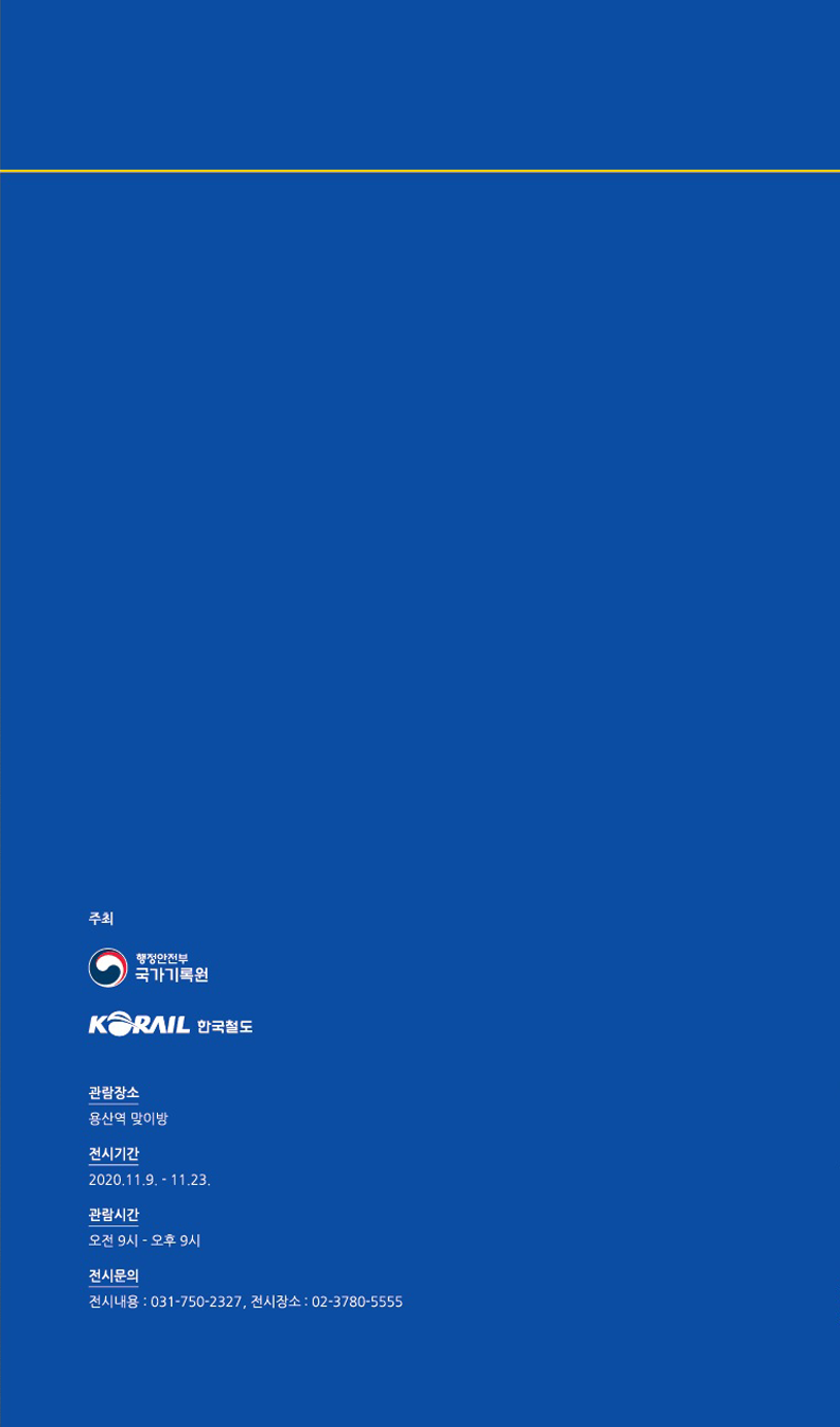 주최 행정안전부국가기록원 KORAIL 한국철도 관람장소 용산역 맞이방 ,전시기간 2020.11.9 ~11.23 관람시간 오전9시-오후9시 전시문의 전시내용:031-750-2327,전시장소:02-3780-5555